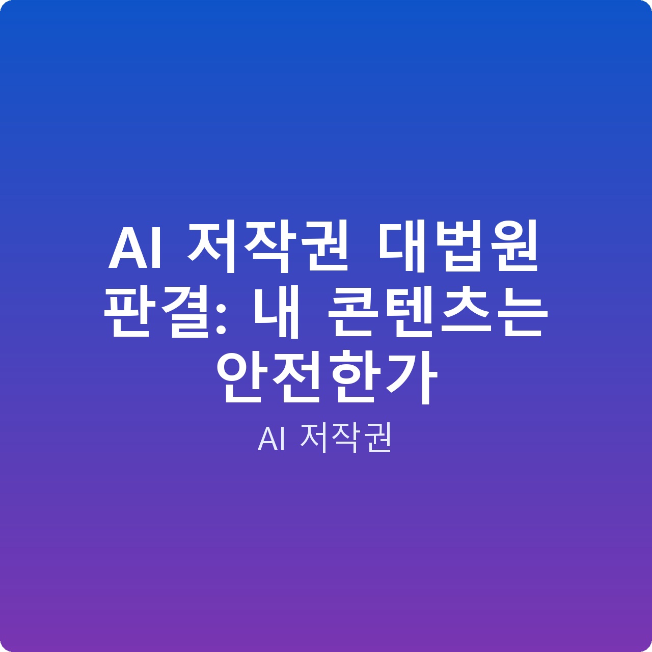 AI 저작권 대법원 판결: 내 콘텐츠는 안전한가