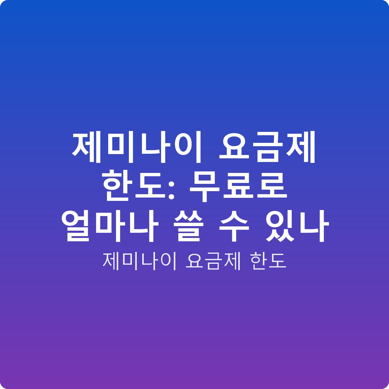 제미나이 요금제 한도: 무료로 얼마나 쓸 수 있나