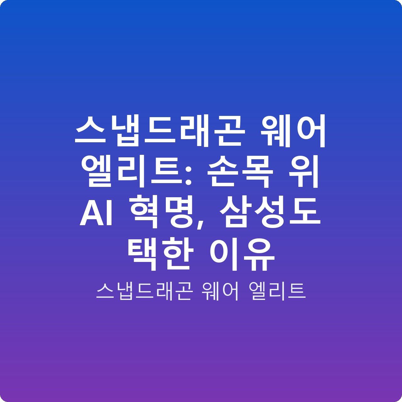 스냅드래곤 웨어 엘리트: 손목 위 AI 혁명, 삼성도 택한 이유