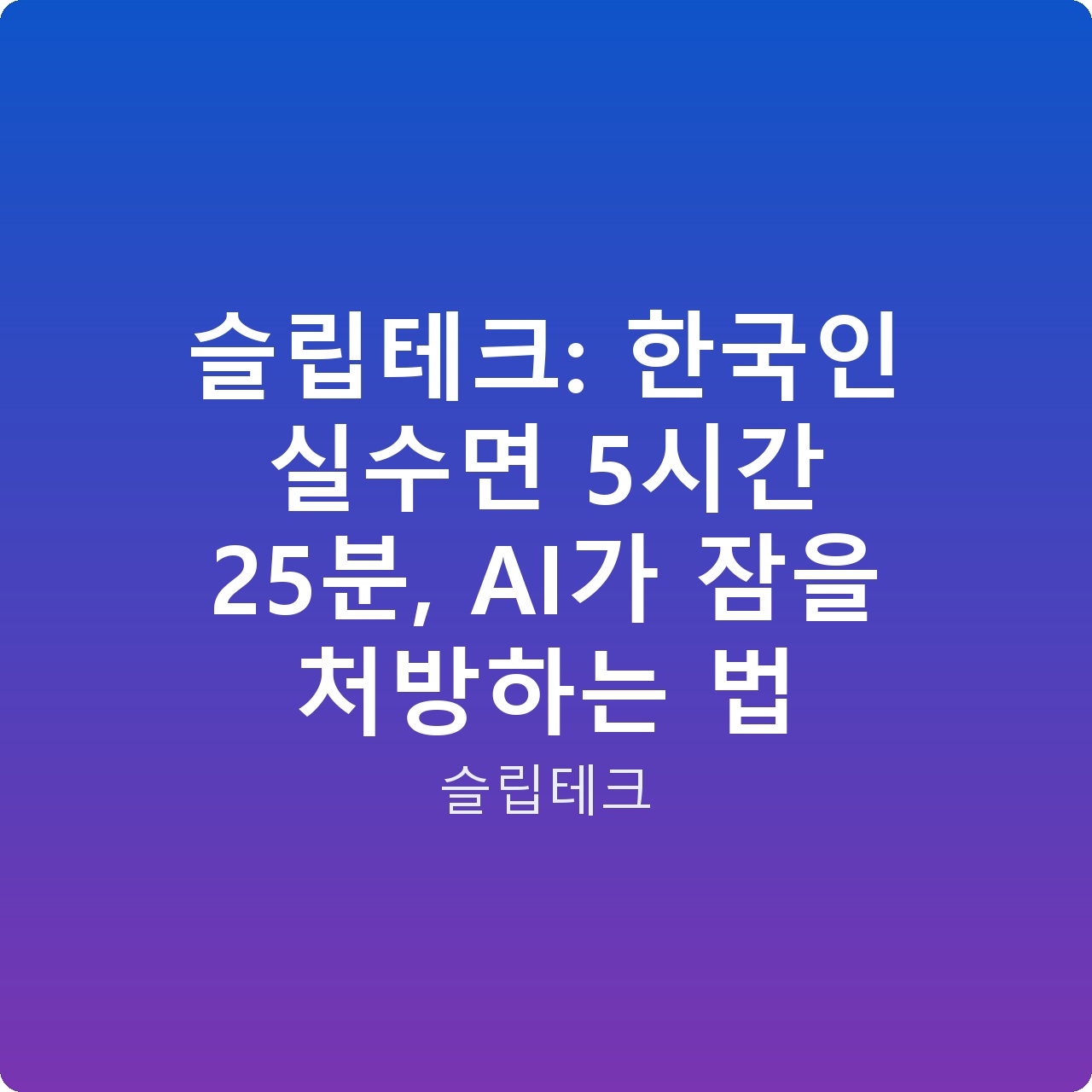 슬립테크: 한국인 실수면 5시간 25분, AI가 잠을 처방하는 법