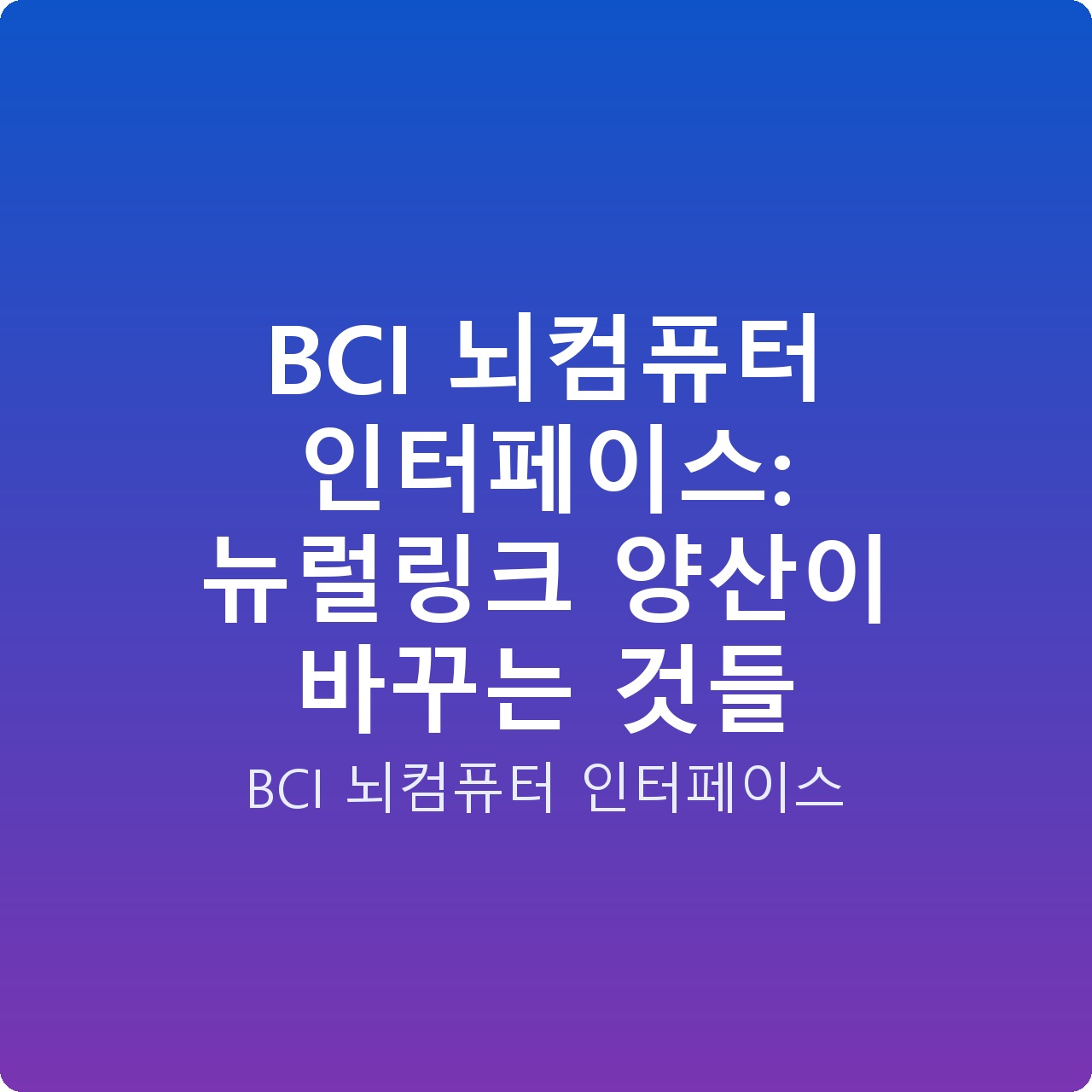 BCI 뇌컴퓨터 인터페이스: 뉴럴링크 양산이 바꾸는 것들