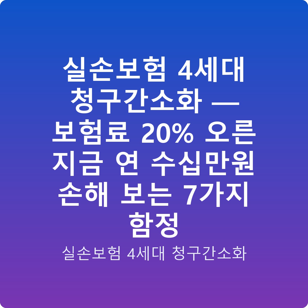 실손보험 4세대 청구간소화 — 보험료 20% 오른 지금 연 수십만원 손해 보는 7가지 함정
