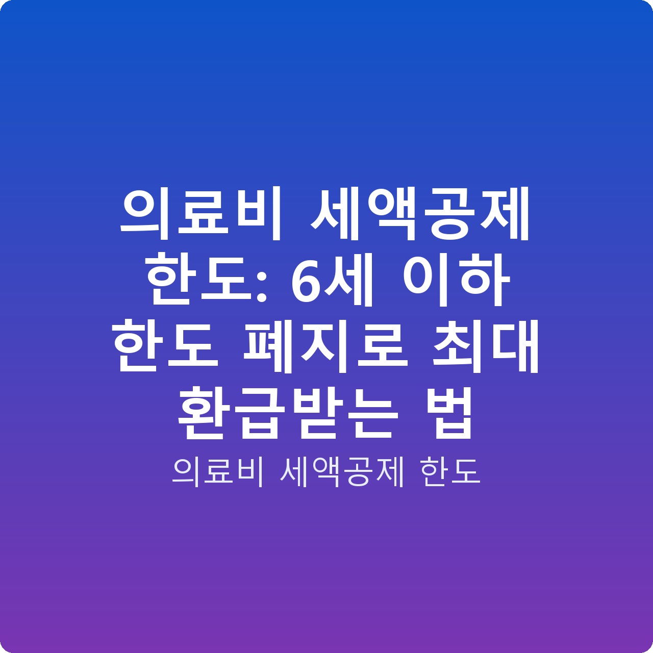 의료비 세액공제 한도: 6세 이하 한도 폐지로 최대 환급받는 법