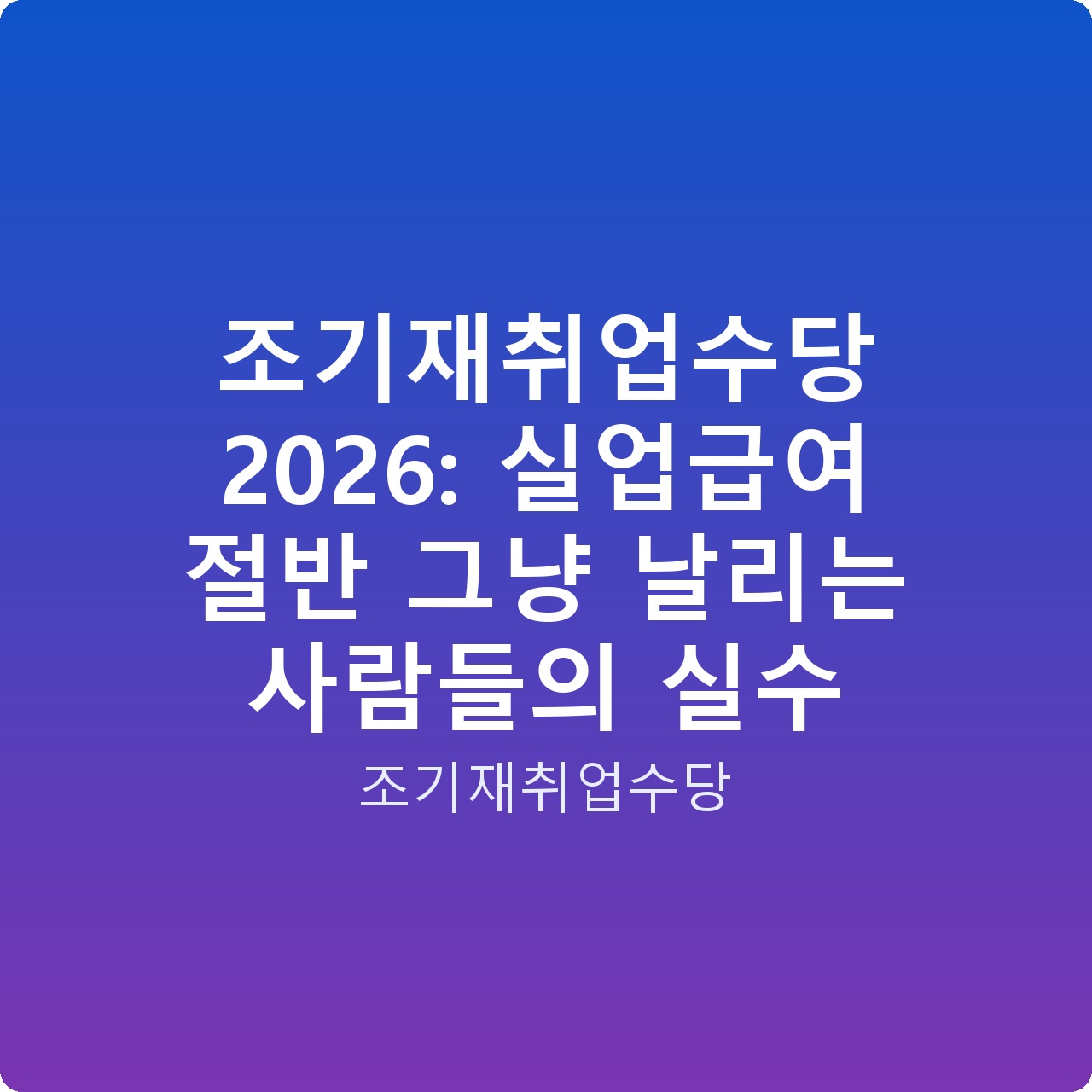 조기재취업수당 2026: 실업급여 절반 그냥 날리는 사람들의 실수