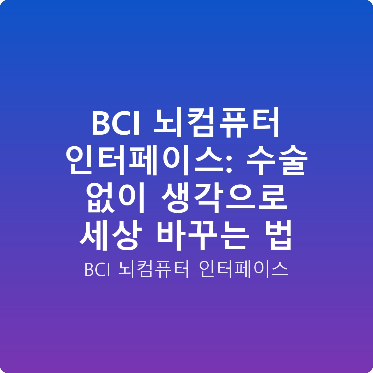 BCI 뇌컴퓨터 인터페이스: 수술 없이 생각으로 세상 바꾸는 법