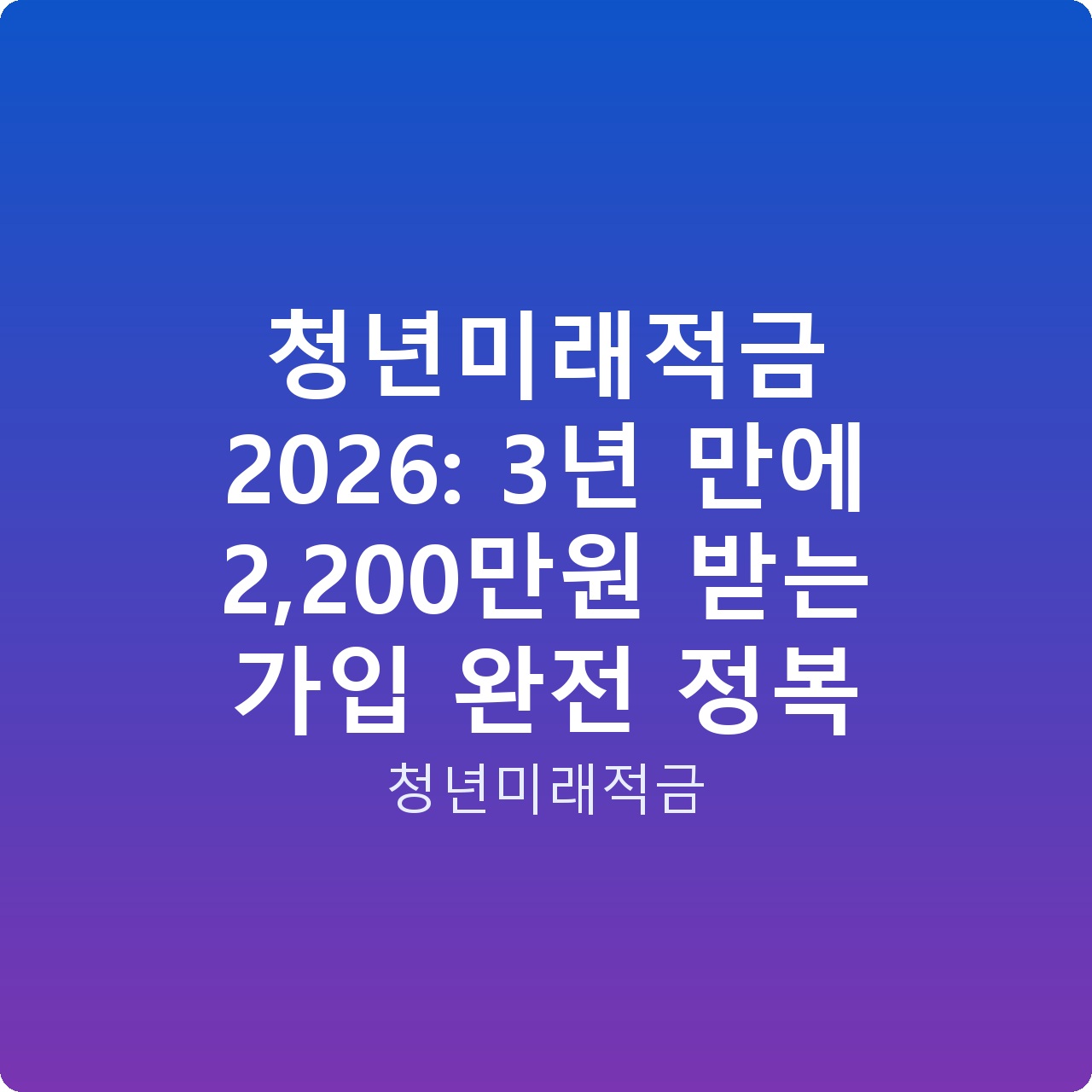 청년미래적금 2026: 3년 만에 2,200만원 받는 가입 완전 정복