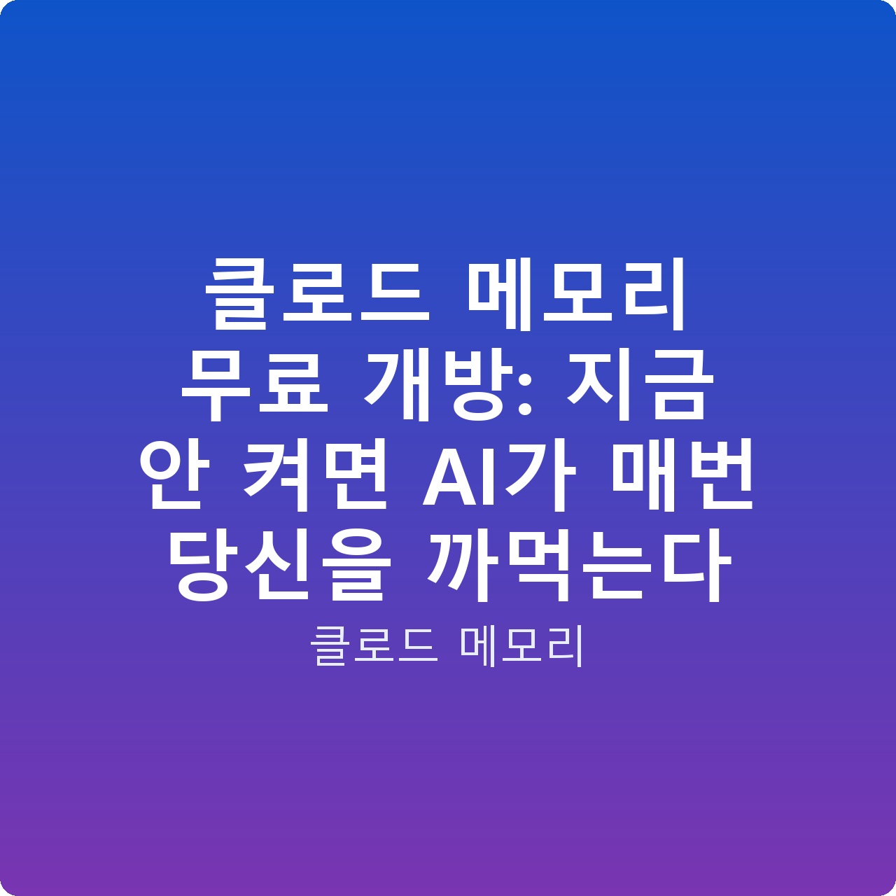 클로드 메모리 무료 개방: 지금 안 켜면 AI가 매번 당신을 까먹는다 클로드 메모리 무료 개방: 지금 안 켜면 AI가 매번 당신을 까먹는다