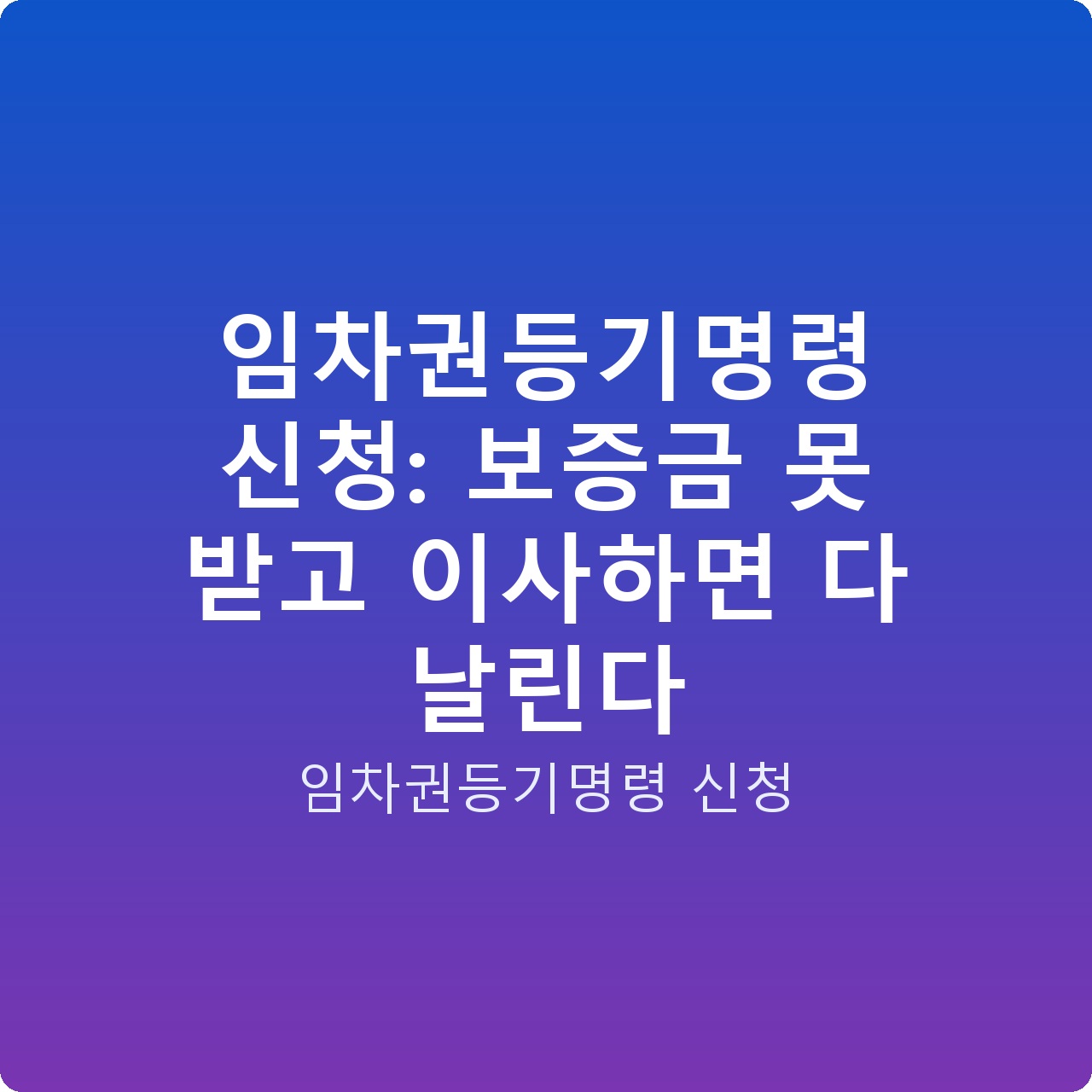 임차권등기명령 신청: 보증금 못 받고 이사하면 다 날린다