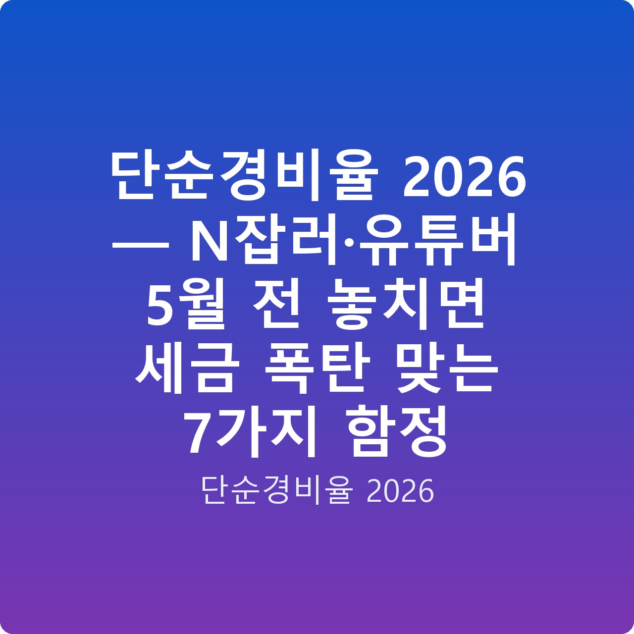 단순경비율 2026 — N잡러·유튜버 5월 전 놓치면 세금 폭탄 맞는 7가지 함정