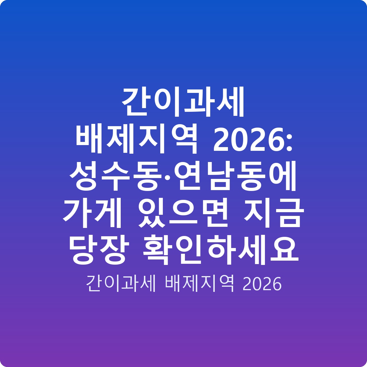 간이과세 배제지역 2026: 성수동·연남동에 가게 있으면 지금 당장 확인하세요 간이과세 배제지역 2026: 성수동·연남동에 가게 있으면 지금 당장 확인하세요
