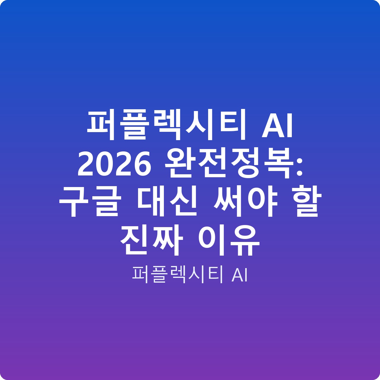 퍼플렉시티 AI 2026 완전정복: 구글 대신 써야 할 진짜 이유