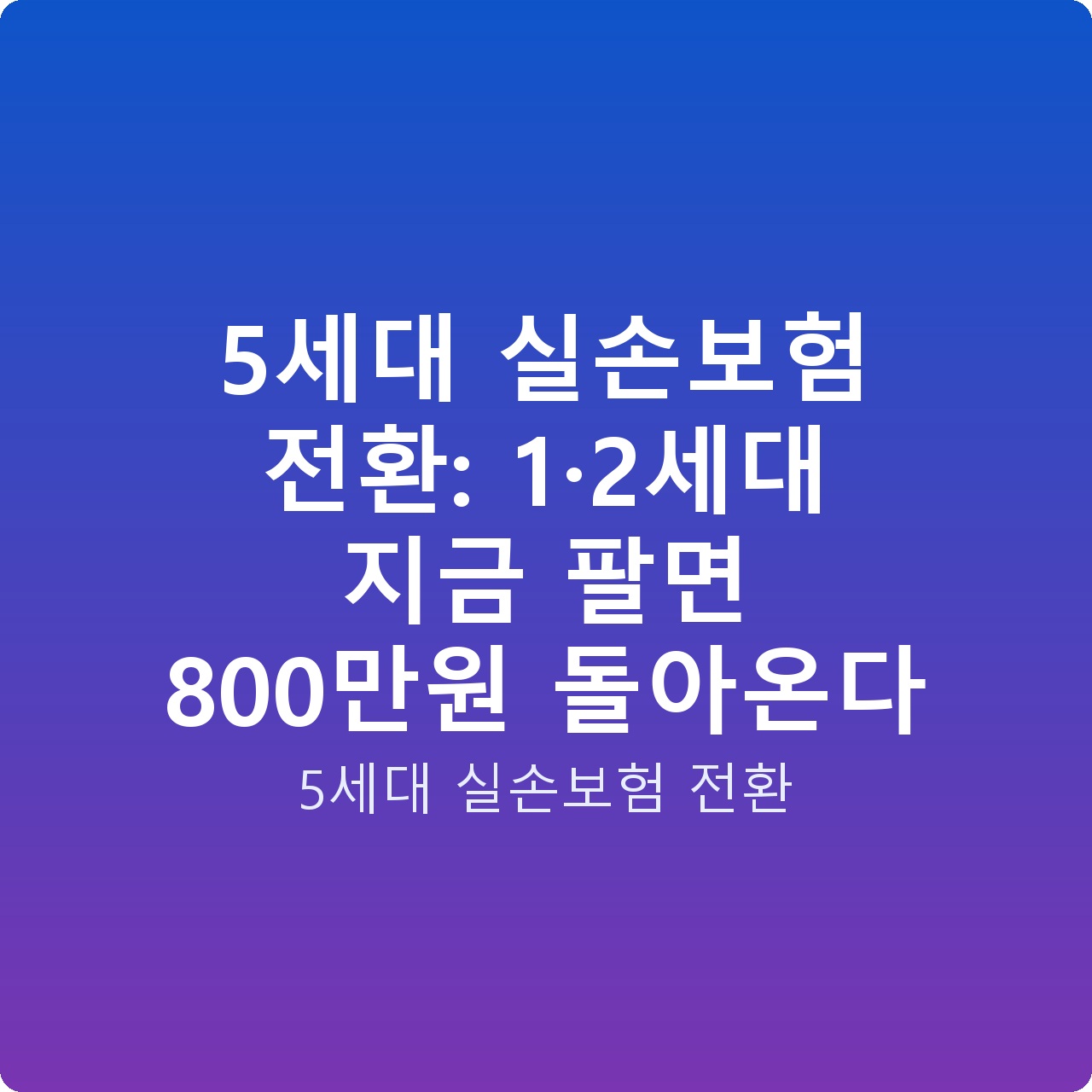 5세대 실손보험 전환: 1·2세대 지금 팔면 800만원 돌아온다