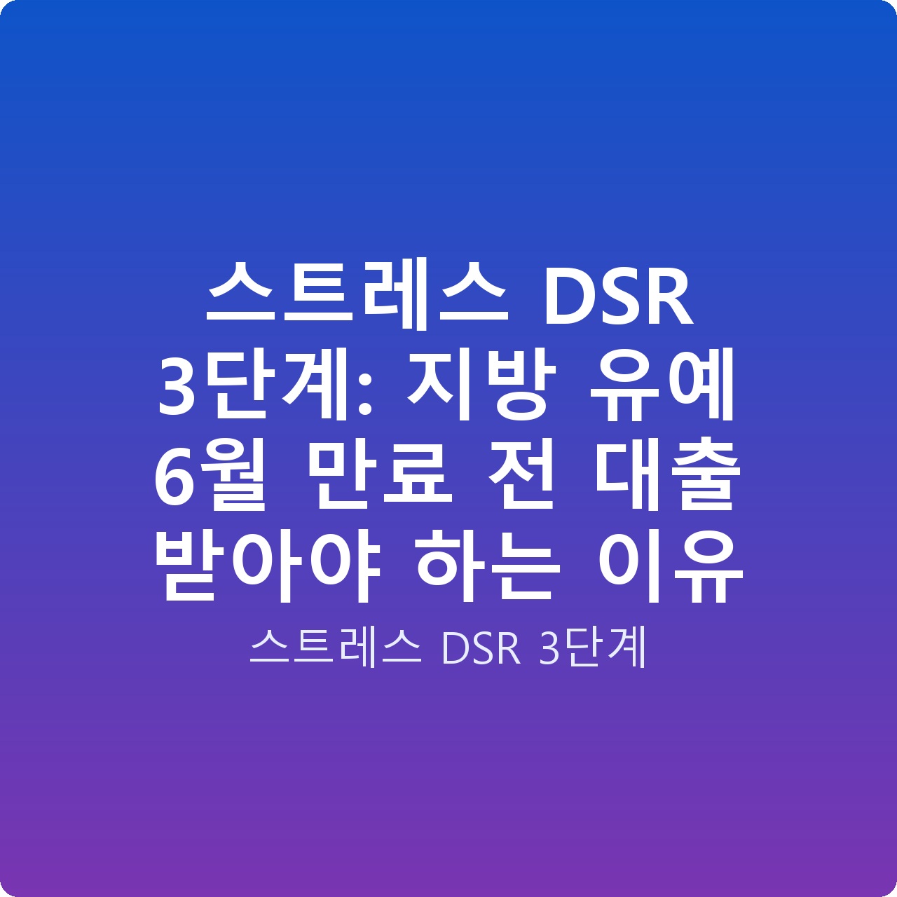 스트레스 DSR 3단계: 지방 유예 6월 만료 전 대출 받아야 하는 이유