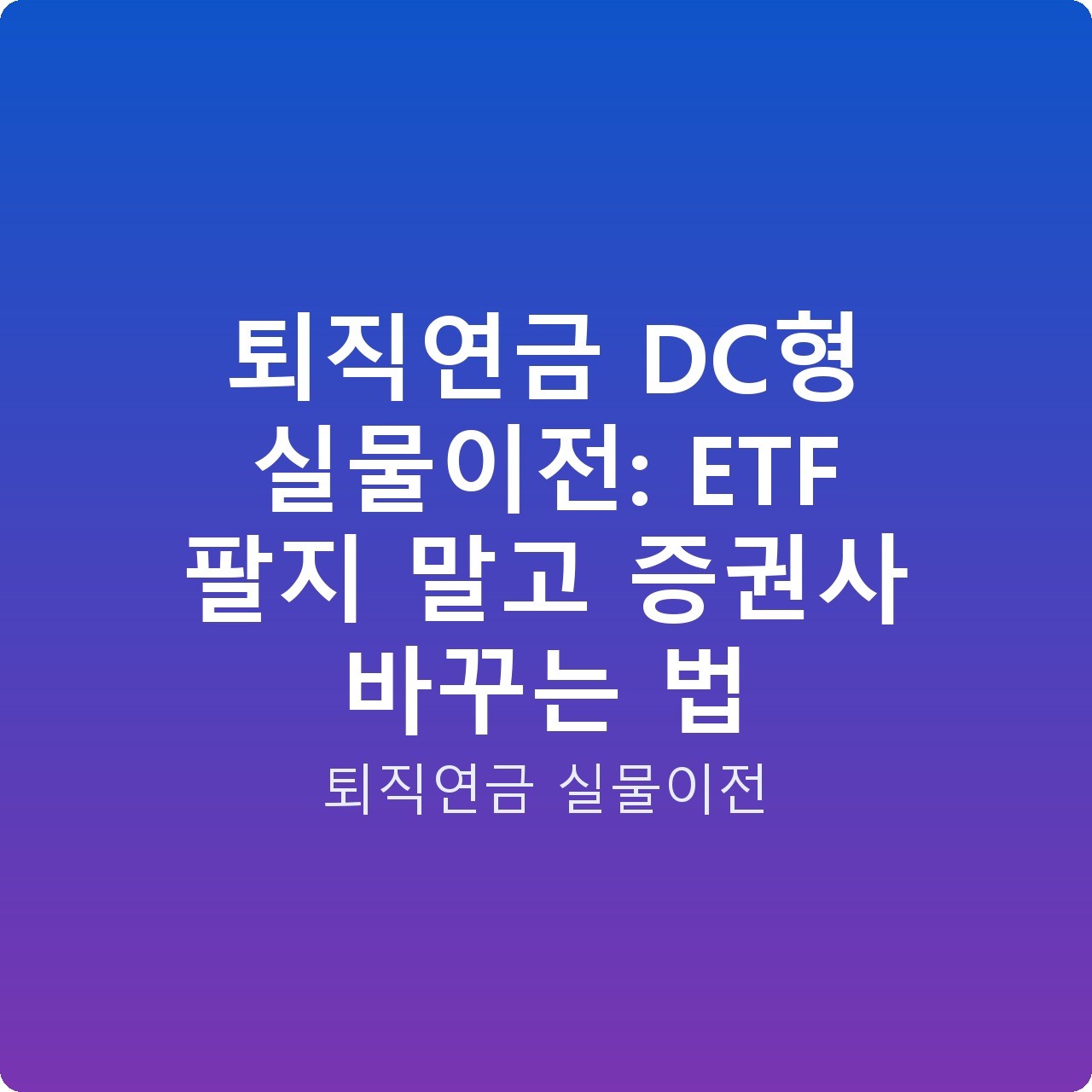 퇴직연금 DC형 실물이전: ETF 팔지 말고 증권사 바꾸는 법