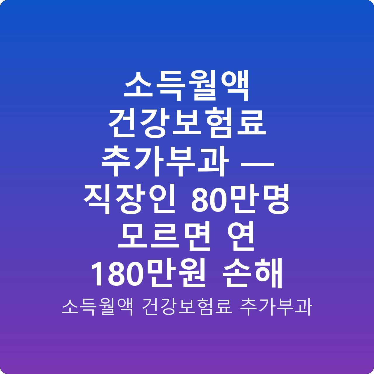 소득월액 건강보험료 추가부과 — 직장인 80만명 모르면 연 180만원 손해
