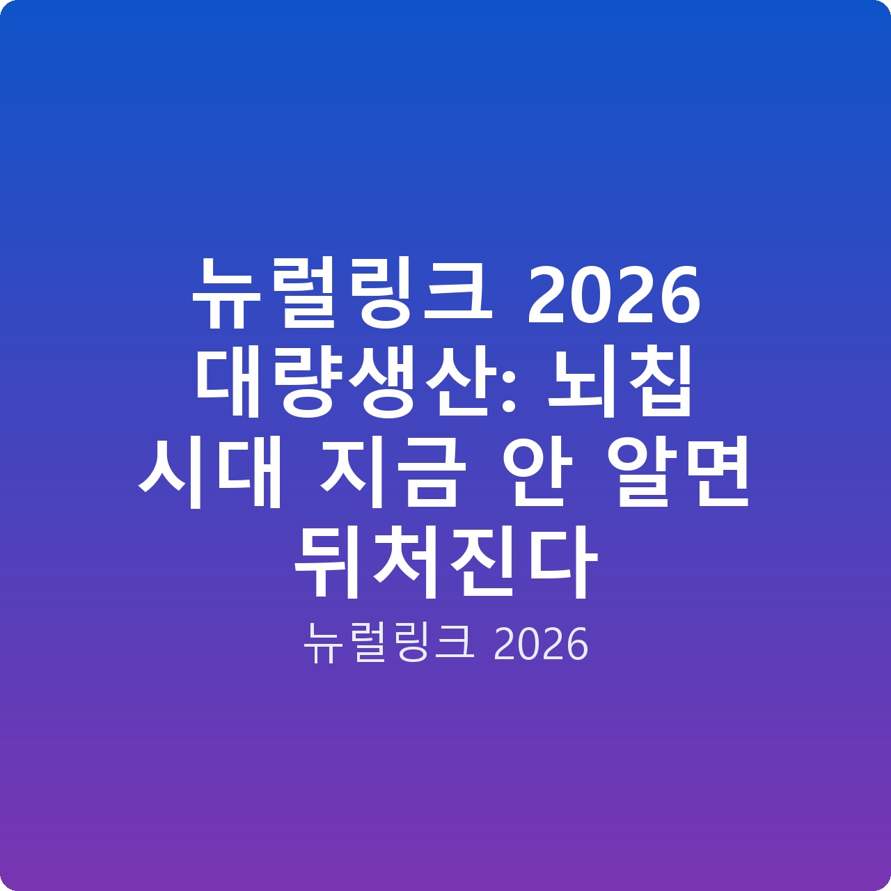 뉴럴링크 2026 대량생산: 뇌칩 시대 지금 안 알면 뒤처진다