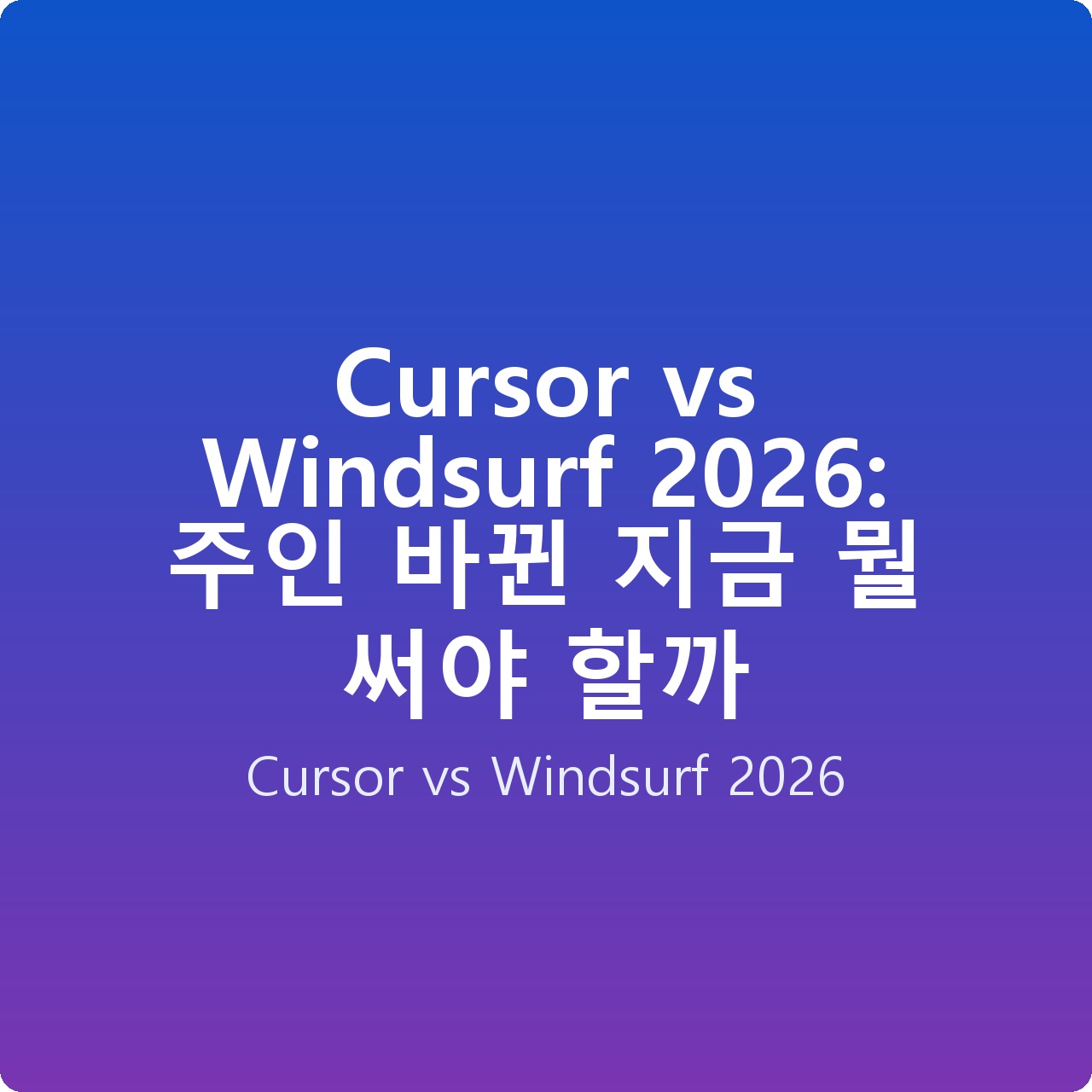 Cursor vs Windsurf 2026: 주인 바뀐 지금 뭘 써야 할까