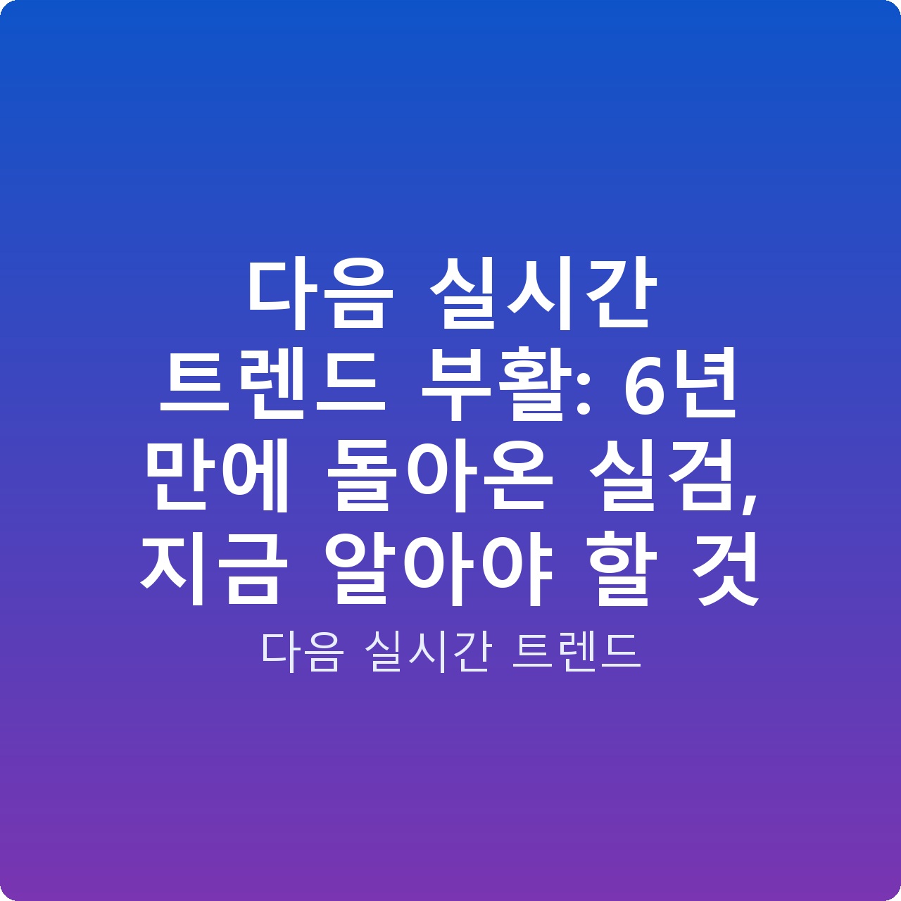 다음 실시간 트렌드 부활: 6년 만에 돌아온 실검, 지금 알아야 할 것