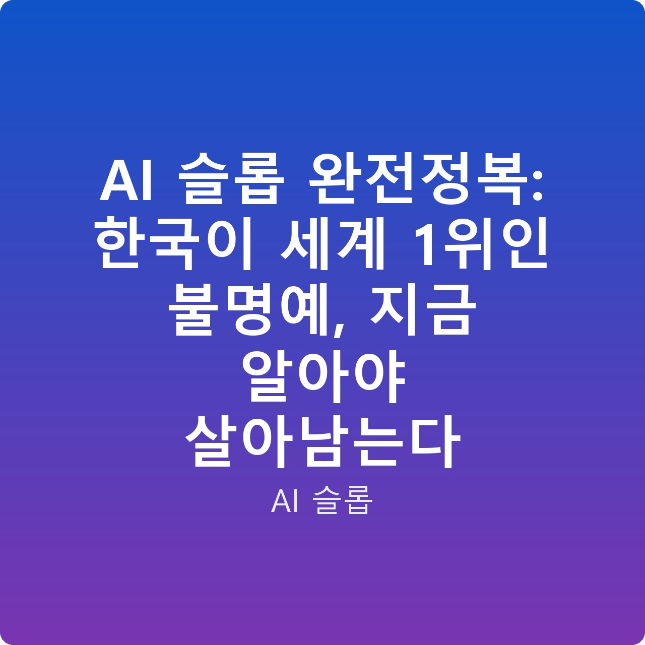 AI 슬롭 완전정복: 한국이 세계 1위인 불명예, 지금 알아야 살아남는다