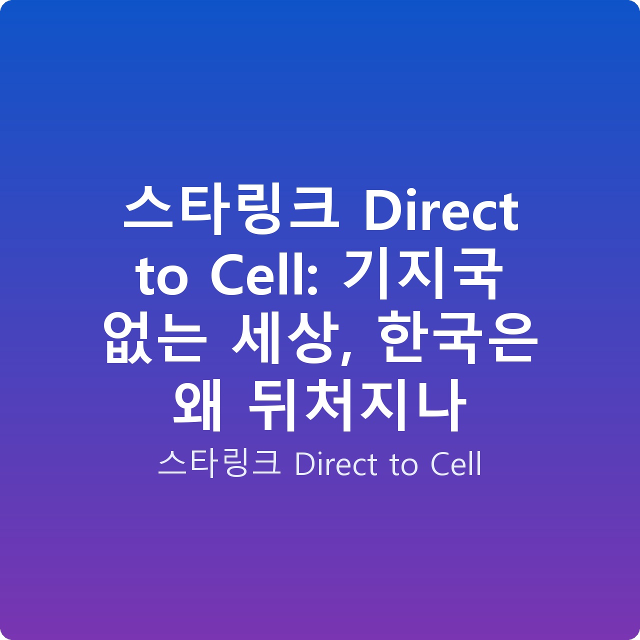 스타링크 Direct to Cell: 기지국 없는 세상, 한국은 왜 뒤처지나