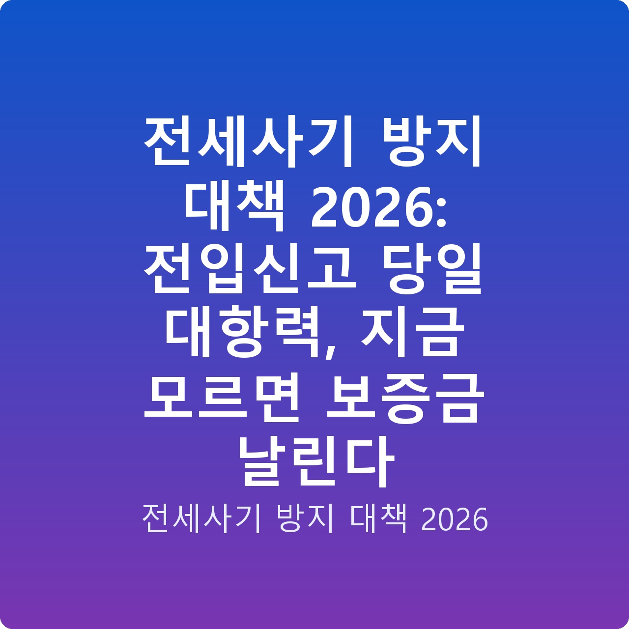 전세사기 방지 대책 2026: 전입신고 당일 대항력, 지금 모르면 보증금 날린다