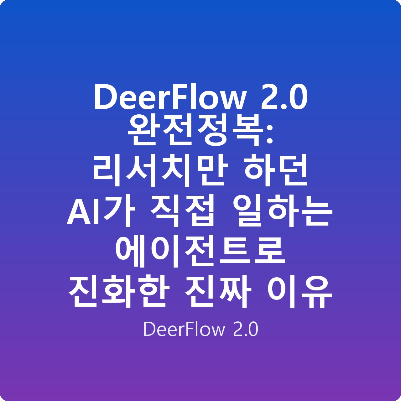 DeerFlow 2.0 완전정복: 리서치만 하던 AI가 직접 일하는 에이전트로 진화한 진짜 이유