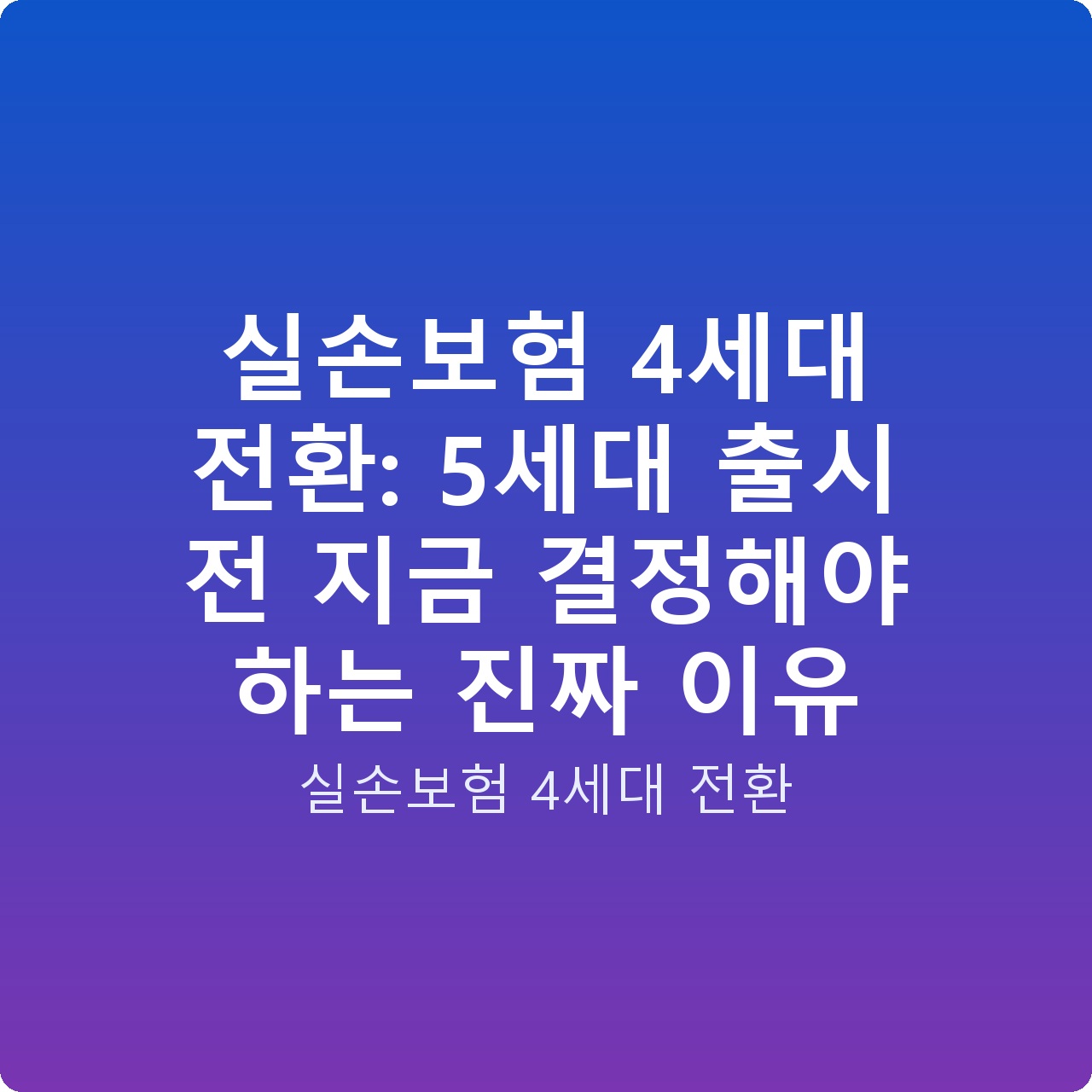 실손보험 4세대 전환: 5세대 출시 전 지금 결정해야 하는 진짜 이유