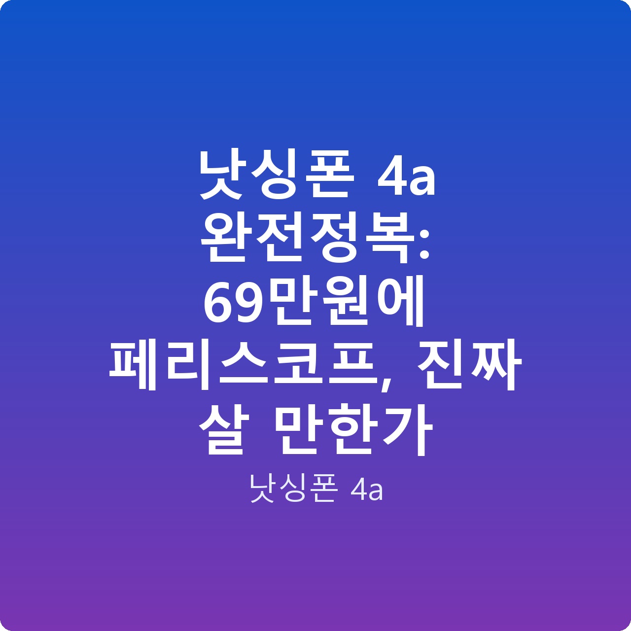 낫싱폰 4a 완전정복: 69만원에 페리스코프, 진짜 살 만한가
