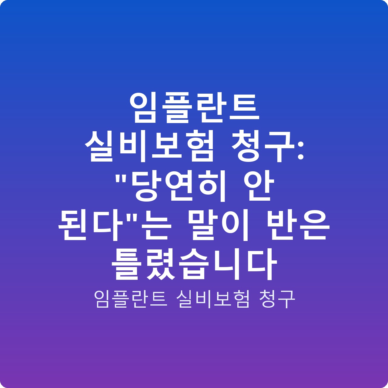 임플란트 실비보험 청구: “당연히 안 된다”는 말이 반은 틀렸습니다