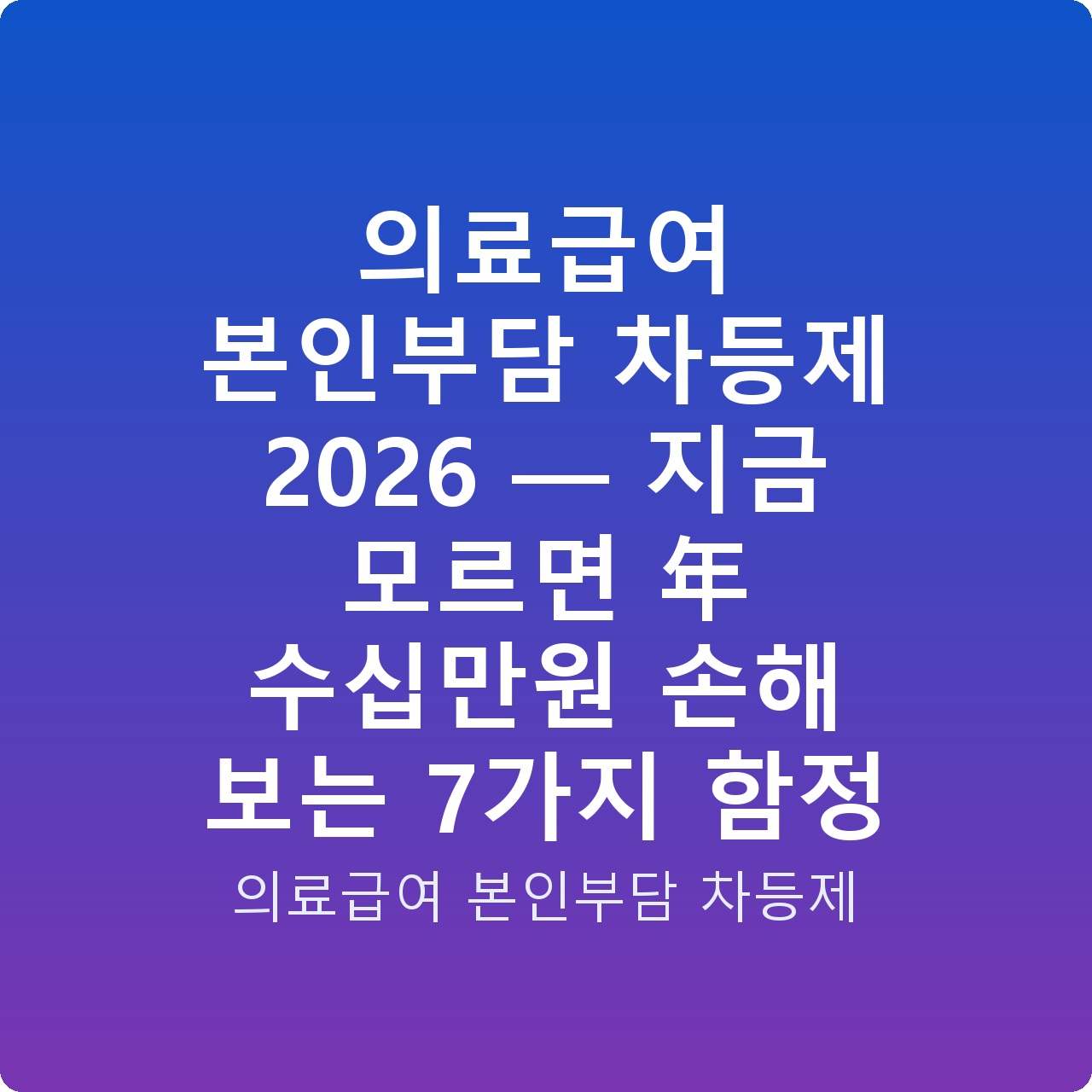 의료급여 본인부담 차등제 2026 — 지금 모르면 年 수십만원 손해 보는 7가지 함정
