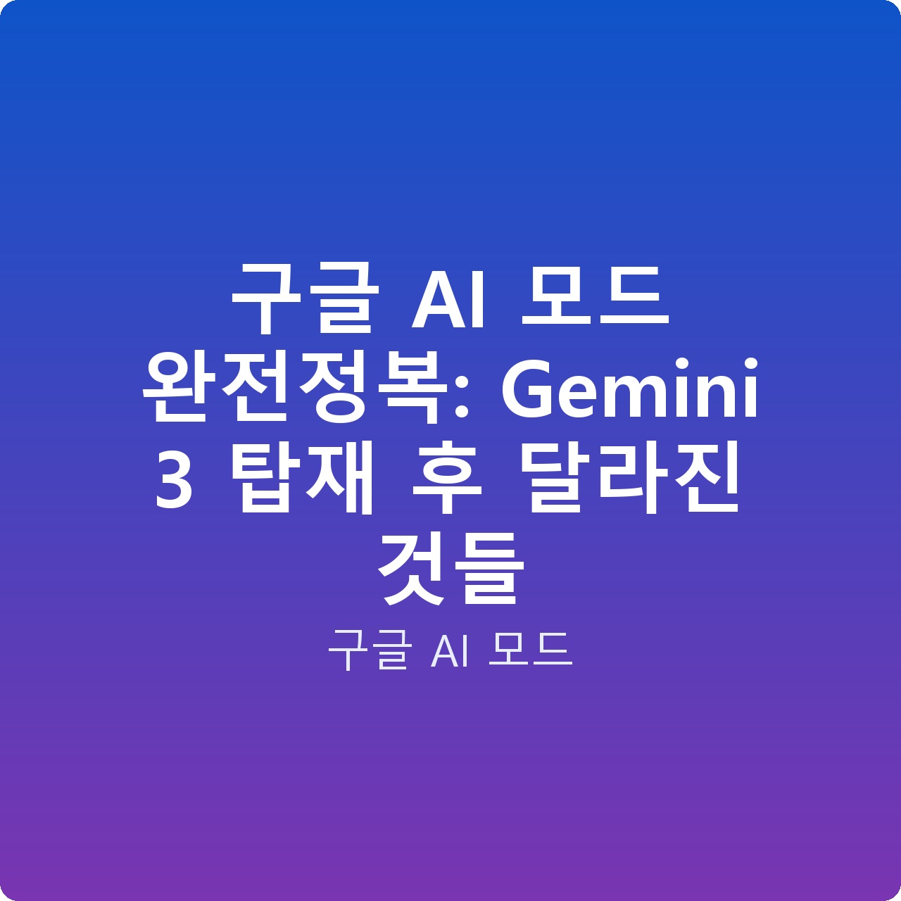 구글 AI 모드 완전정복: Gemini 3 탑재 후 달라진 것들 구글 AI 모드 완전정복: Gemini 3 탑재 후 달라진 것들