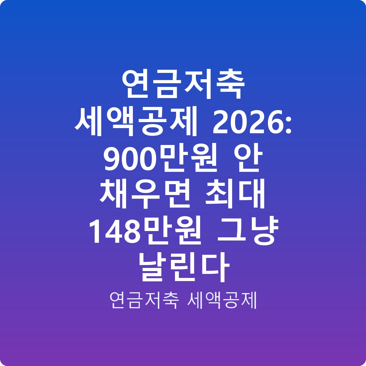 연금저축 세액공제 2026: 900만원 안 채우면 최대 148만원 그냥 날린다