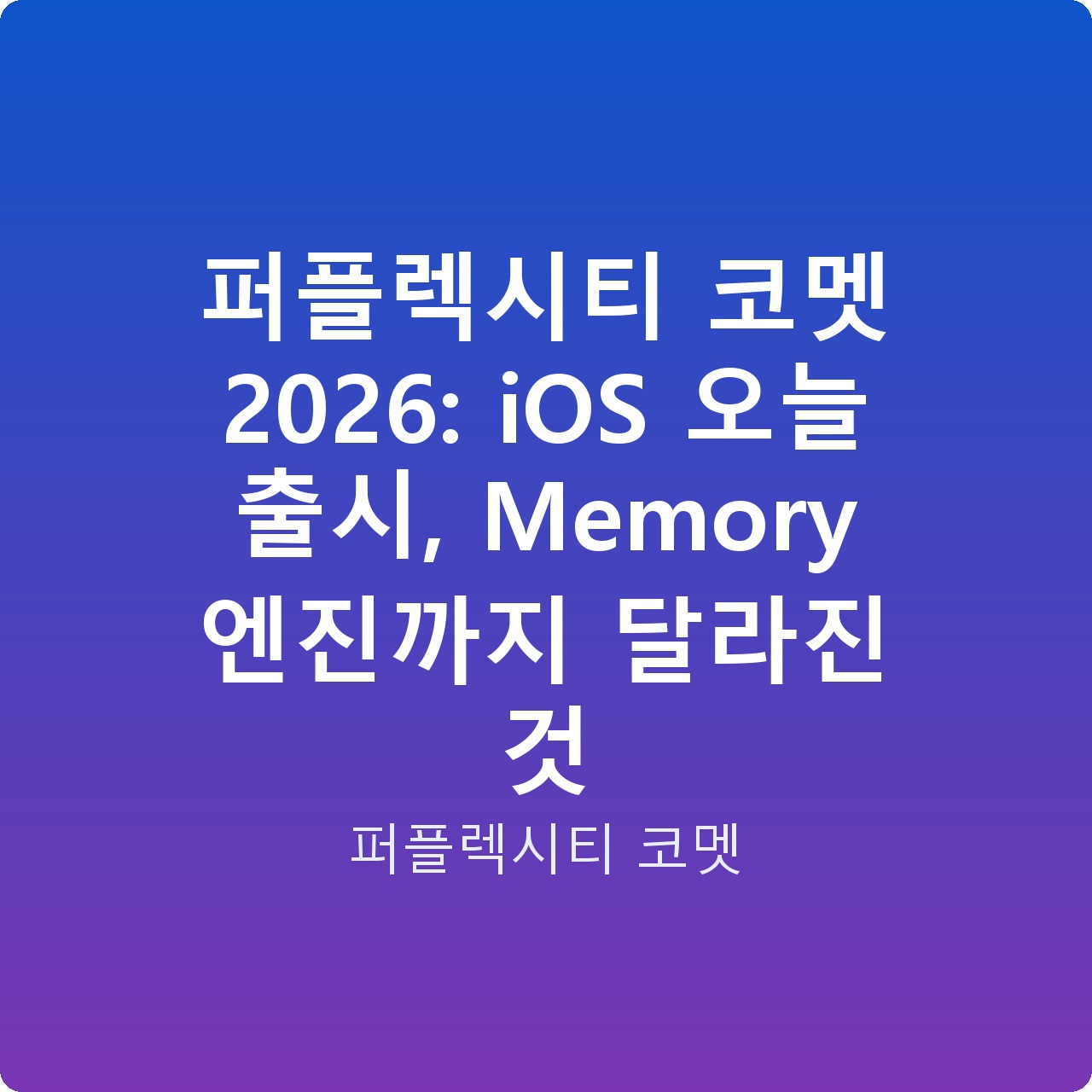 퍼플렉시티 코멧 2026: iOS 오늘 출시, Memory 엔진까지 달라진 것