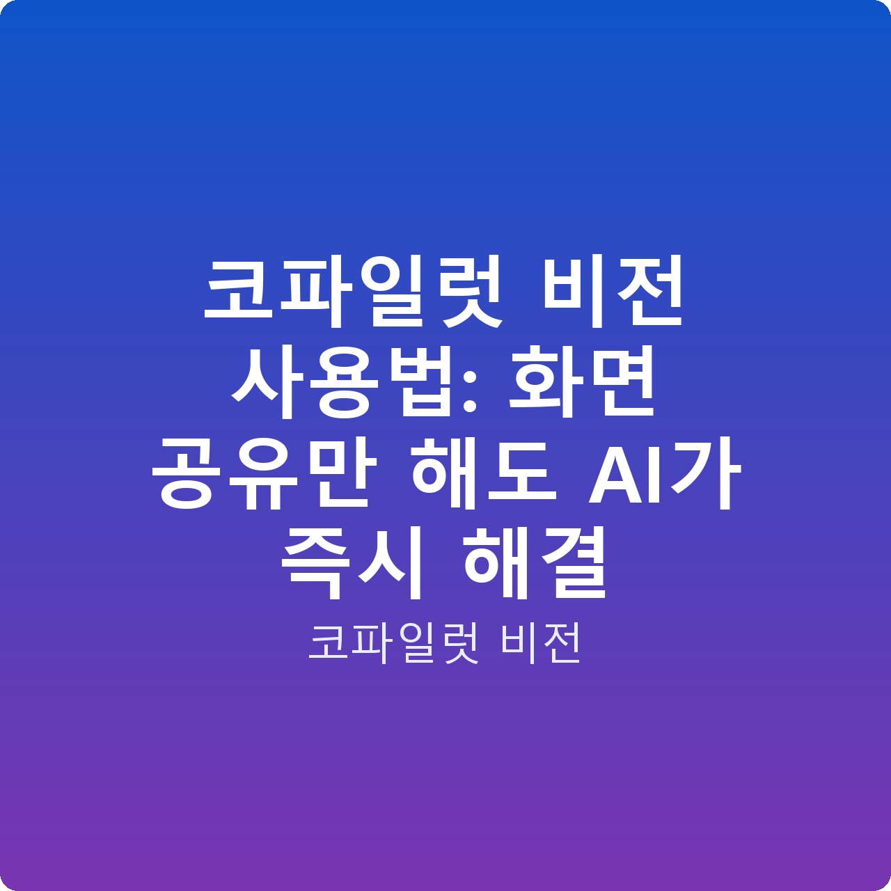 코파일럿 비전 사용법: 화면 공유만 해도 AI가 즉시 해결