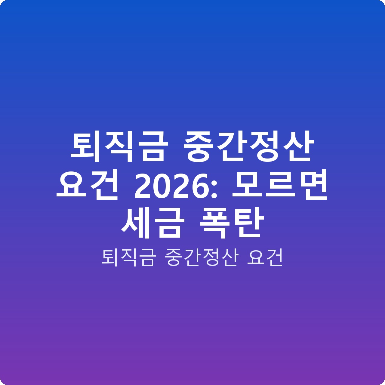 퇴직금 중간정산 요건 2026: 모르면 세금 폭탄