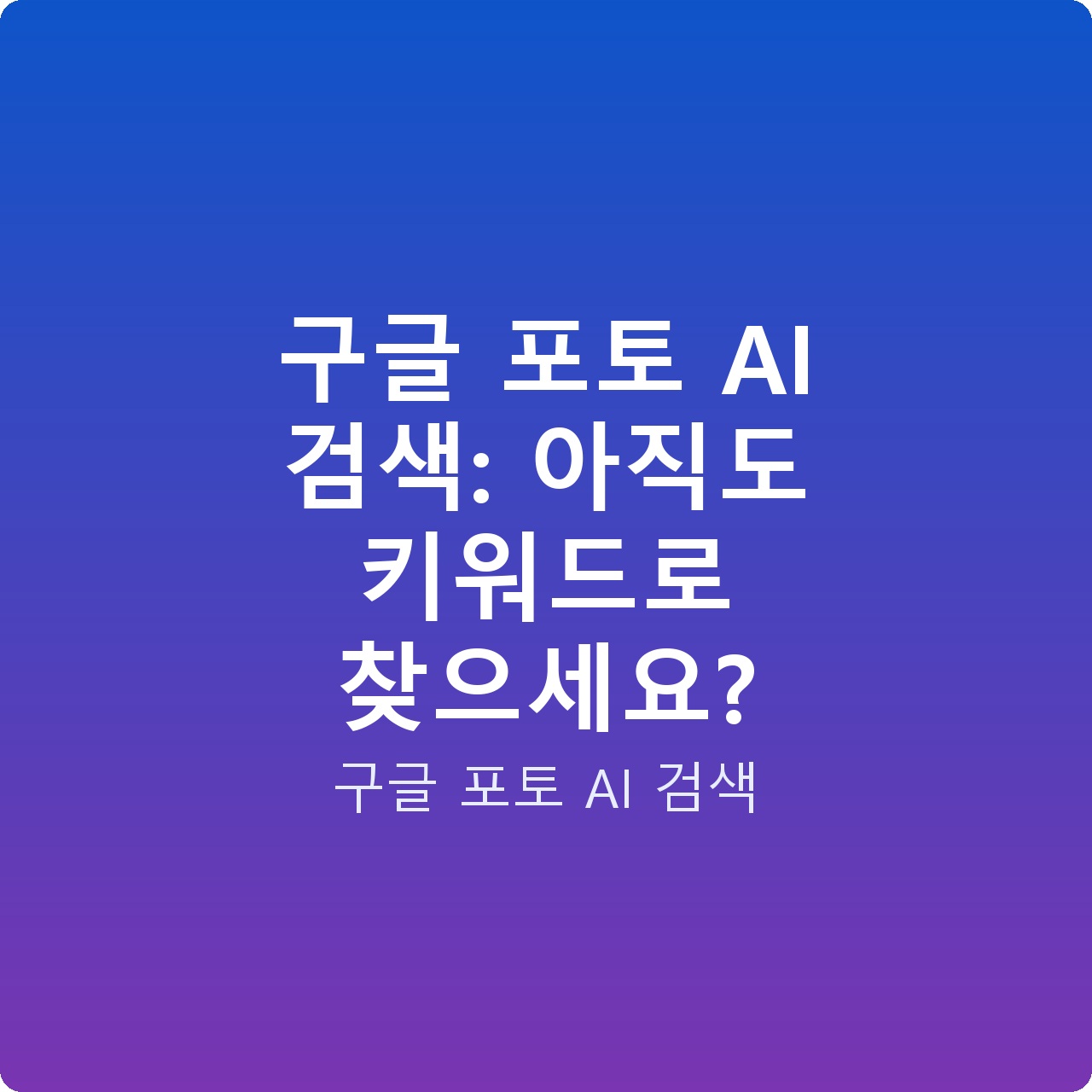 구글 포토 AI 검색: 아직도 키워드로 찾으세요?