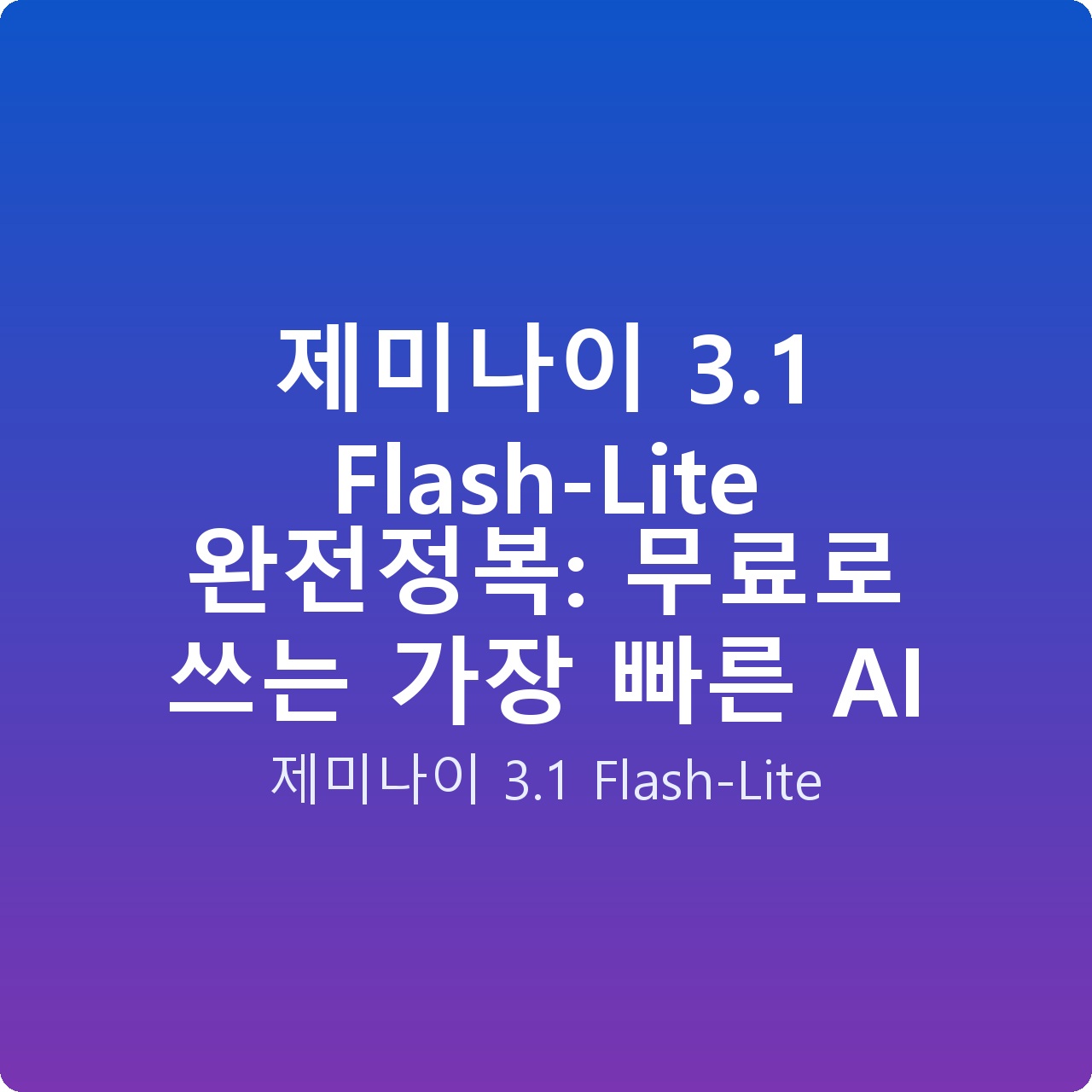 제미나이 3.1 Flash-Lite 완전정복: 무료로 쓰는 가장 빠른 AI