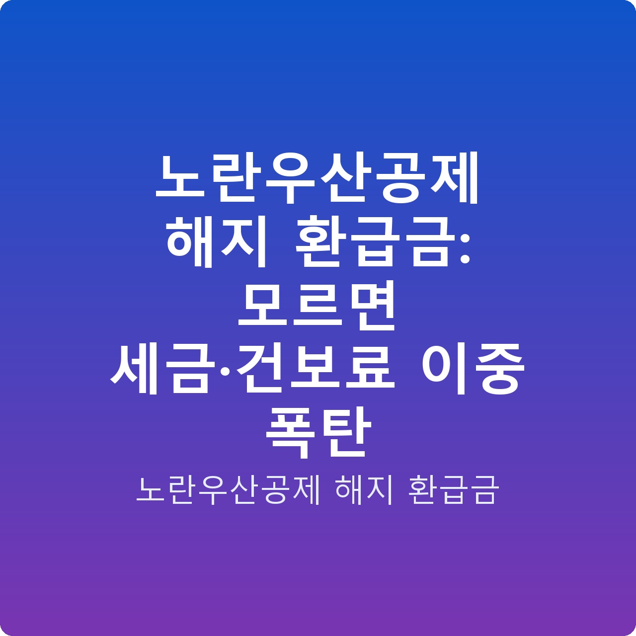 노란우산공제 해지 환급금: 모르면 세금·건보료 이중 폭탄