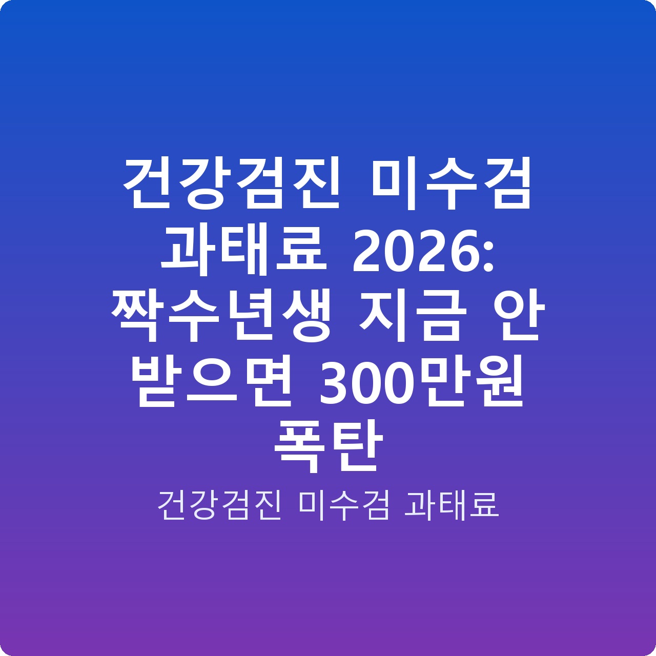 건강검진 미수검 과태료 2026: 짝수년생 지금 안 받으면 300만원 폭탄