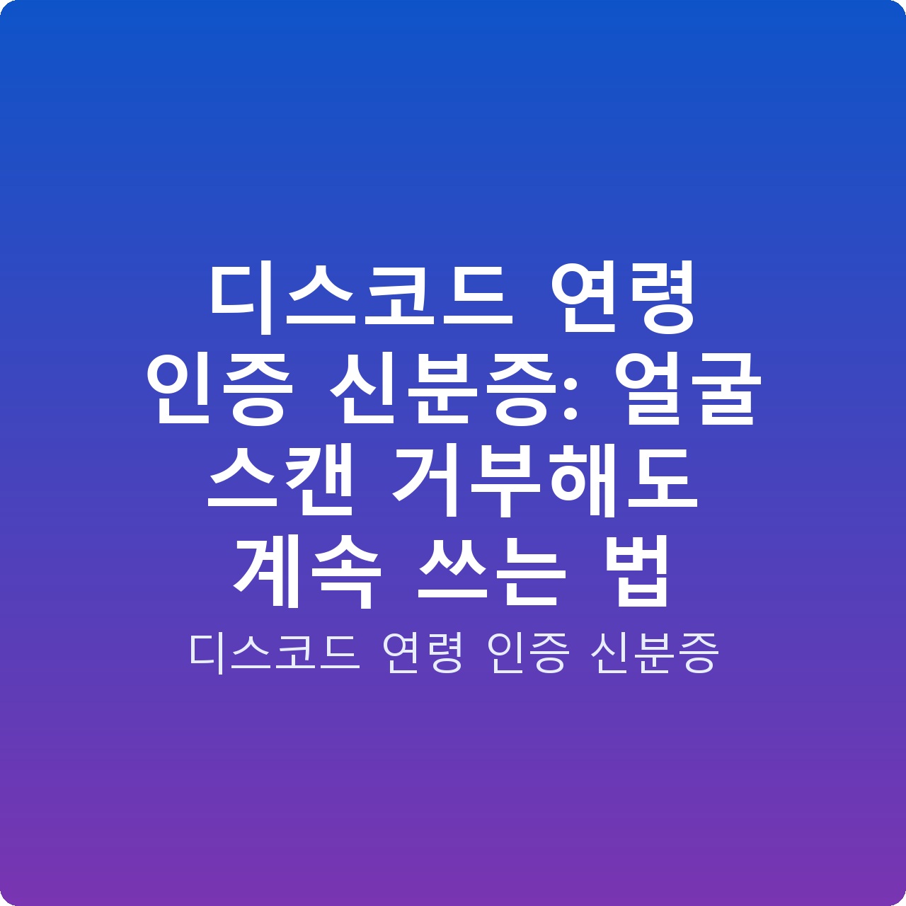 디스코드 연령 인증 신분증: 얼굴 스캔 거부해도 계속 쓰는 법