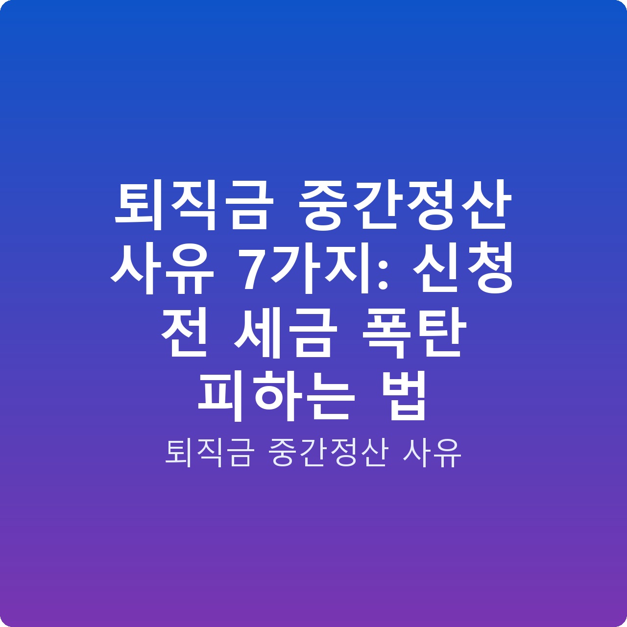 퇴직금 중간정산 사유 7가지: 신청 전 세금 폭탄 피하는 법
