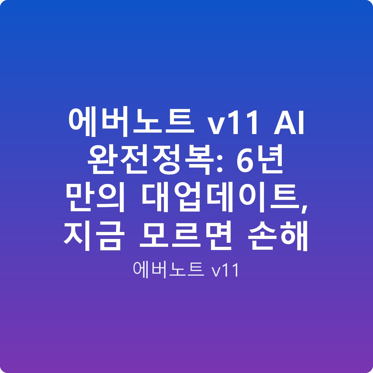 에버노트 v11 AI 완전정복: 6년 만의 대업데이트, 지금 모르면 손해
