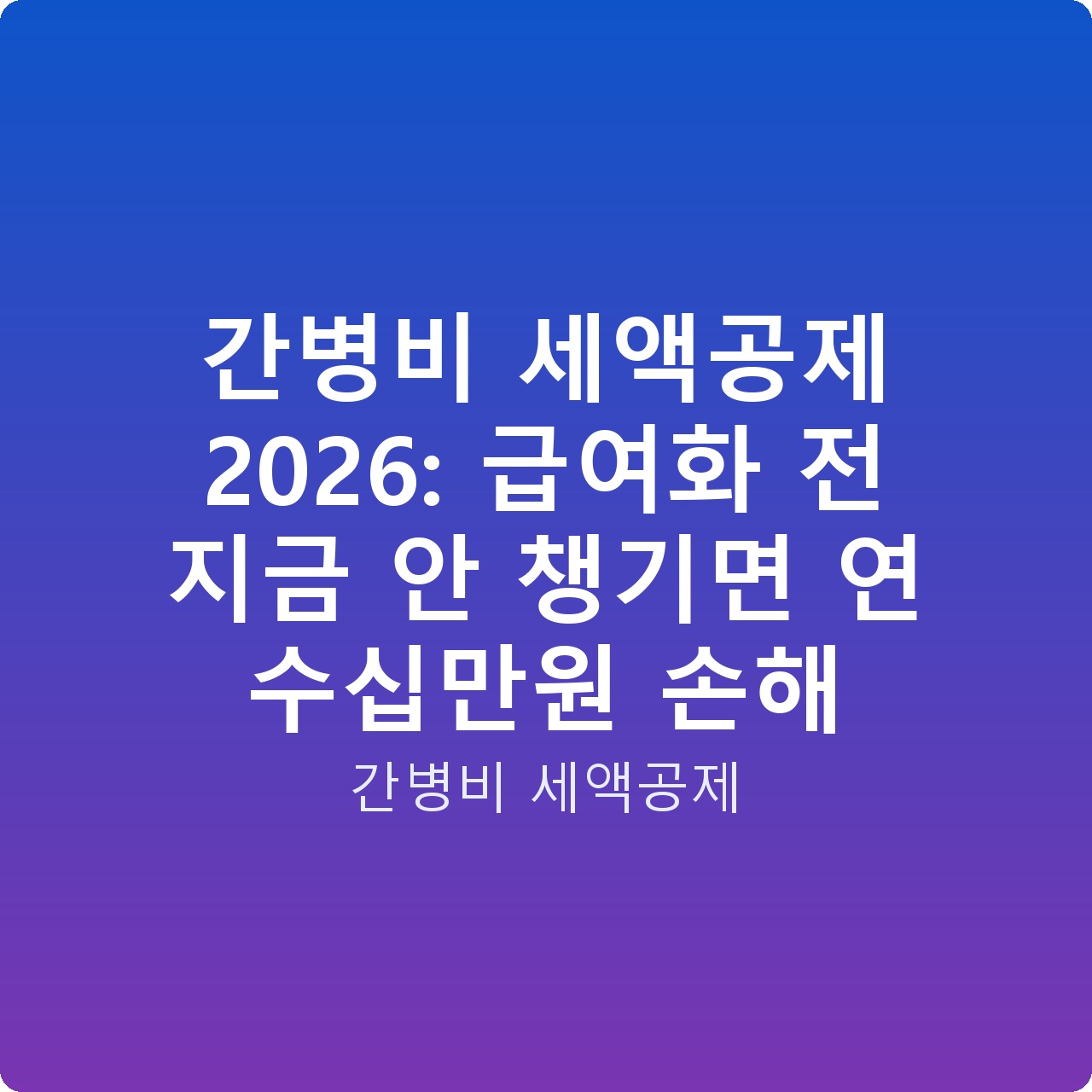 간병비 세액공제 2026: 급여화 전 지금 안 챙기면 연 수십만원 손해