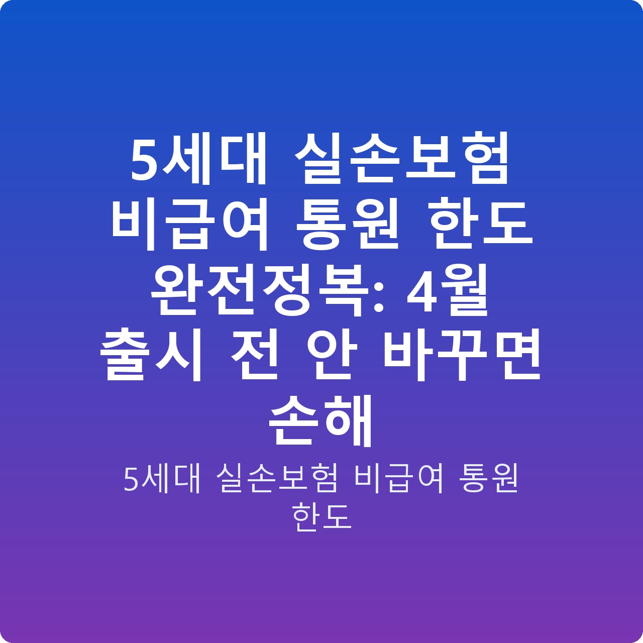 5세대 실손보험 비급여 통원 한도 완전정복: 4월 출시 전 안 바꾸면 손해