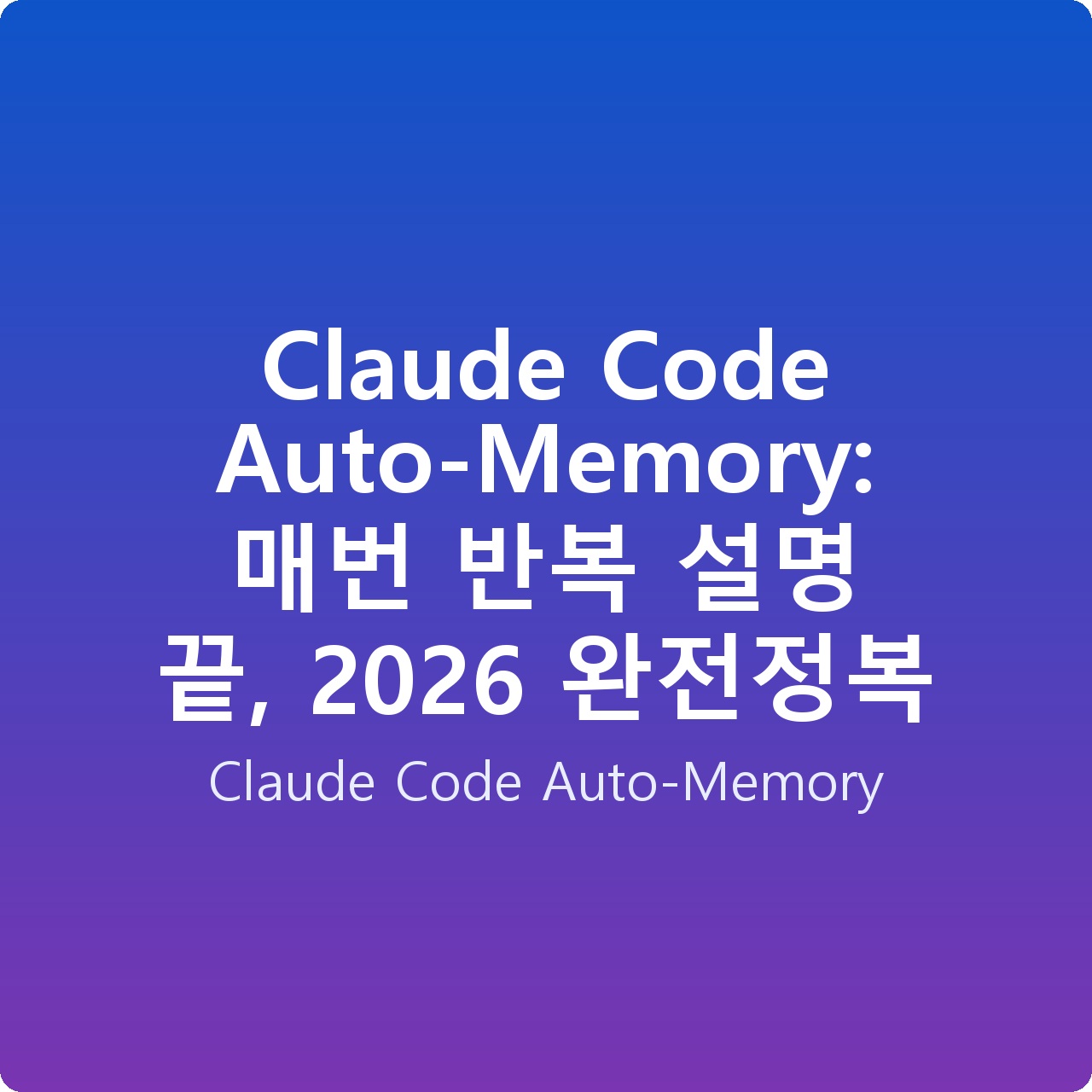 Claude Code Auto-Memory: 매번 반복 설명 끝, 2026 완전정복
