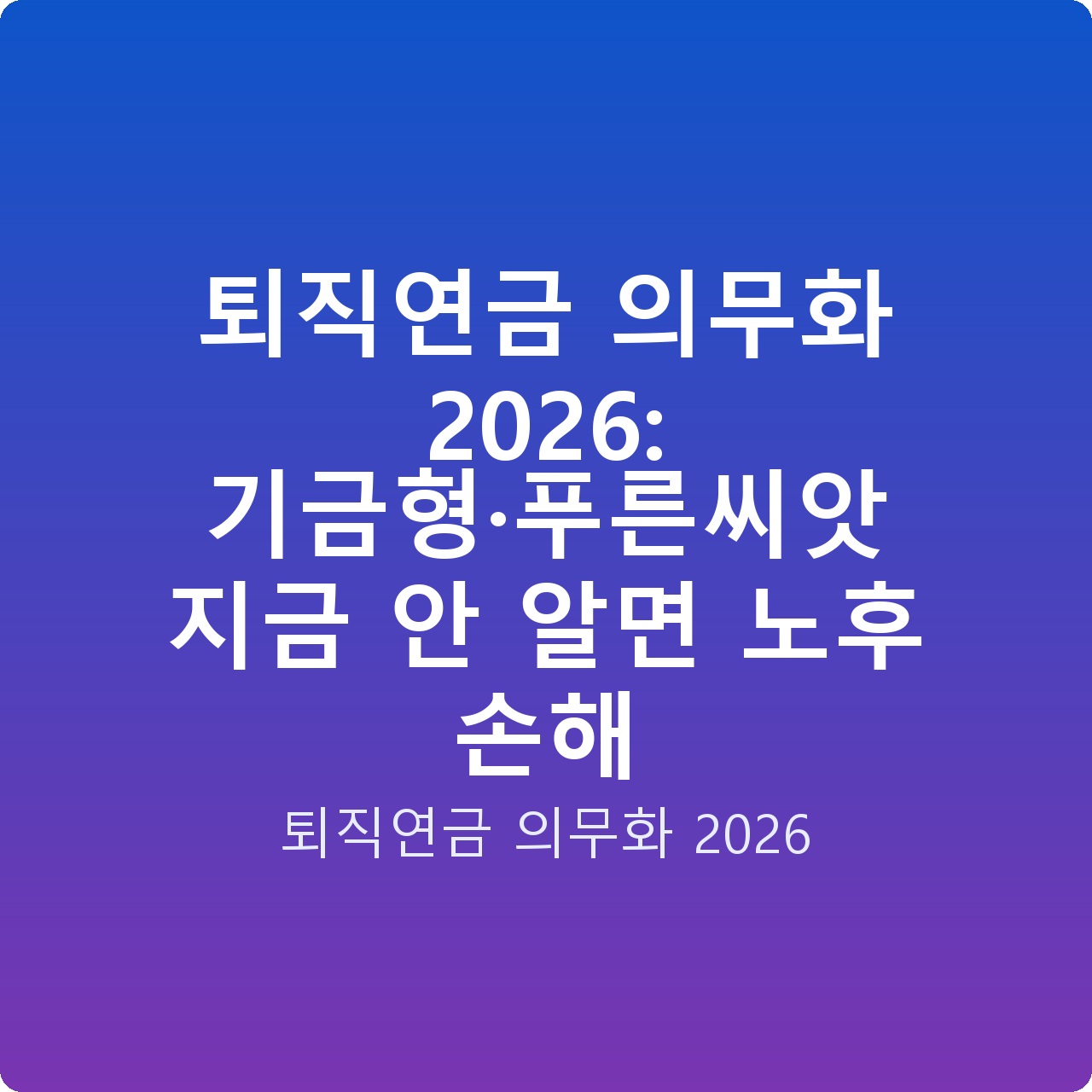 퇴직연금 의무화 2026: 기금형·푸른씨앗 지금 안 알면 노후 손해