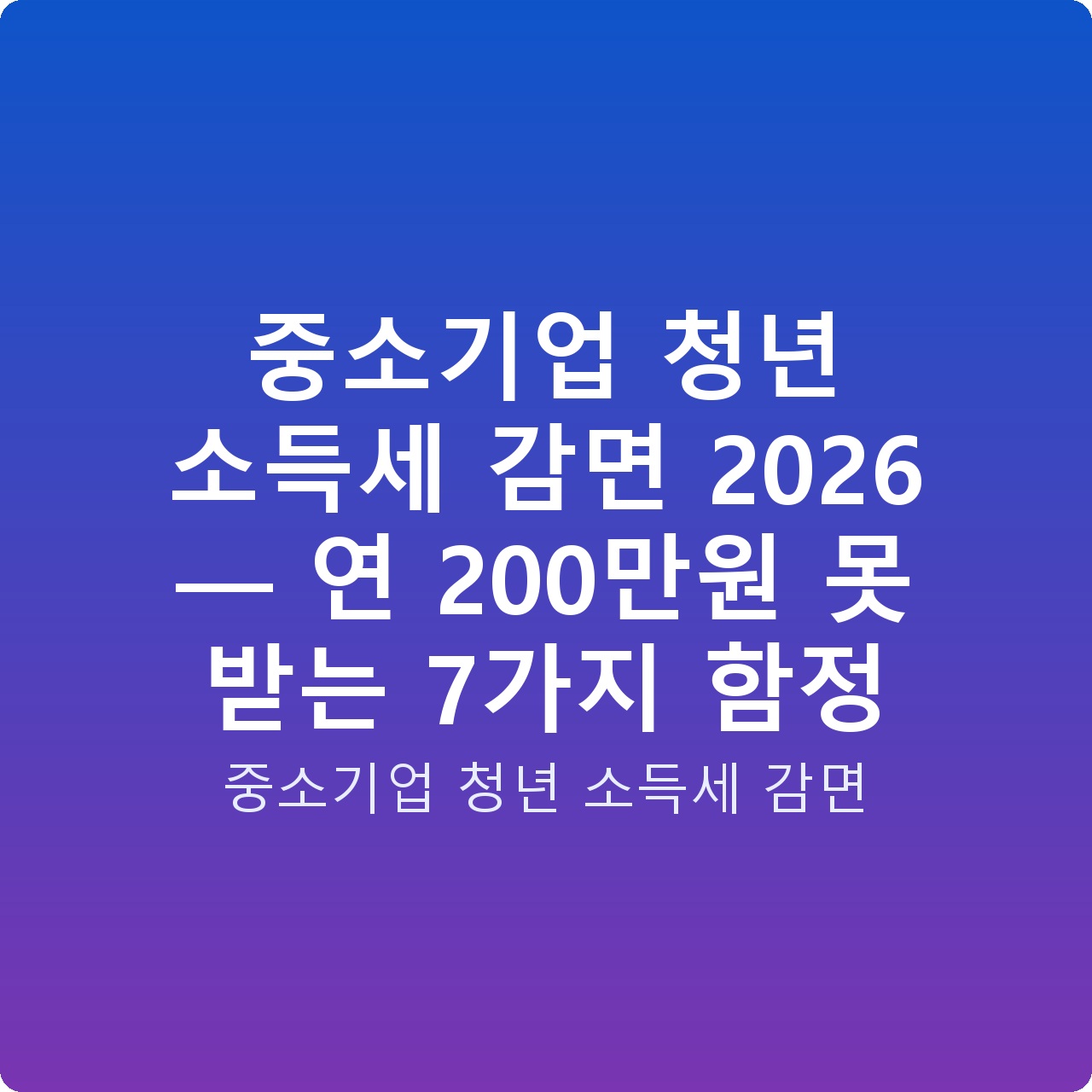 중소기업 청년 소득세 감면 2026 — 연 200만원 못 받는 7가지 함정