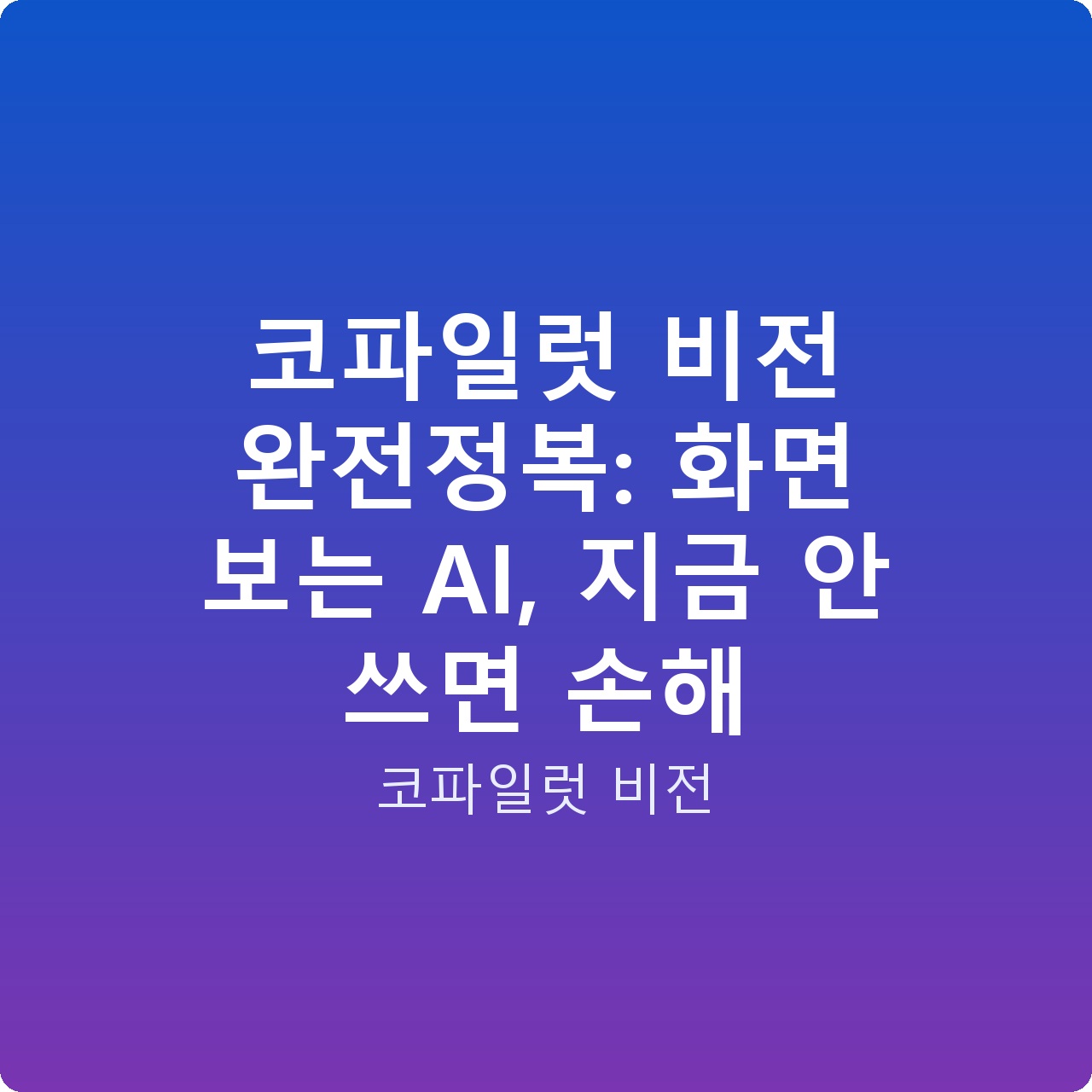 코파일럿 비전 완전정복: 화면 보는 AI, 지금 안 쓰면 손해