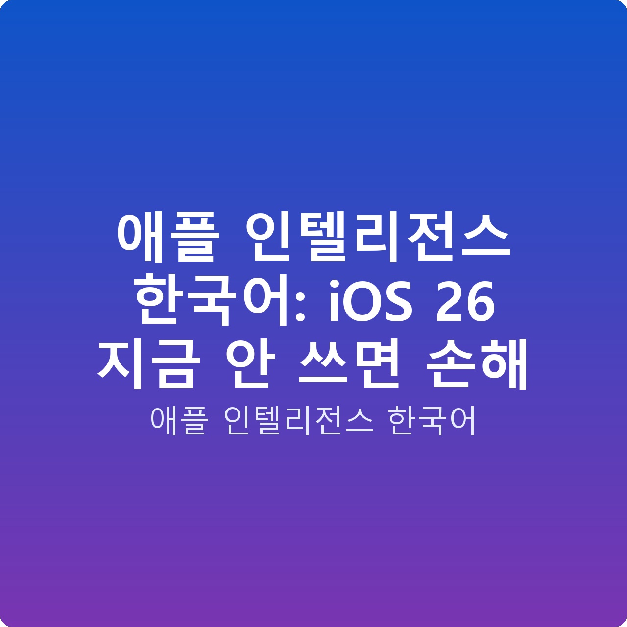 애플 인텔리전스 한국어: iOS 26 지금 안 쓰면 손해