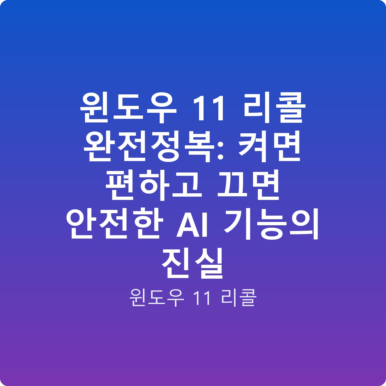 윈도우 11 리콜 완전정복: 켜면 편하고 끄면 안전한 AI 기능의 진실